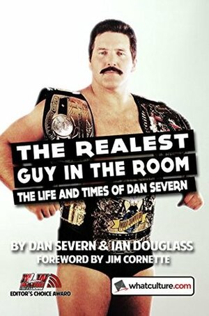The Realest Guy in the Room: The Life and Times of Dan Severn by Ian Douglass, Dan Severn, Jim Cornette, James Dixon