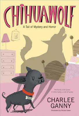Chihuawolf: A Tail of Mystery and Horror by Charlee Ganny, Nicola Slater