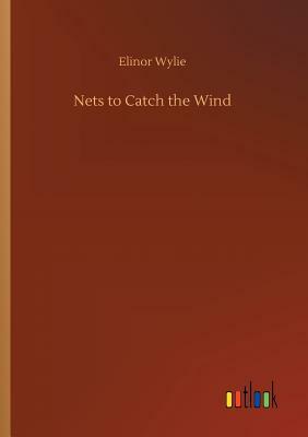 Nets to Catch the Wind by Elinor Wylie