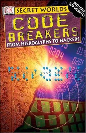 Code Breakers: From Hieroglyphs to Hackers by Simon Adams