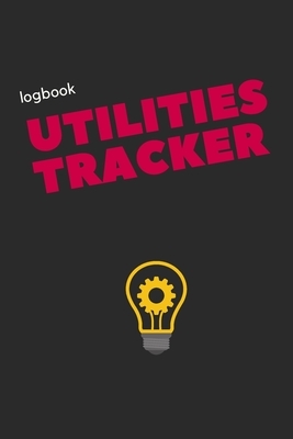 Utilities Tracker Logbook: Utilities Checklist, Keep Track on Your Payments, You Will Never Forget About Your Utilities Payments by Am Notebooks