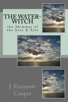 The Water-Witch: The Skimmer of the Seas. A Tale by James Fenimore Cooper