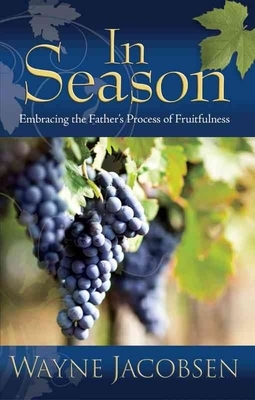 In Season: Embracing the Father's Process of Fruitfulness by Wayne Jacobsen