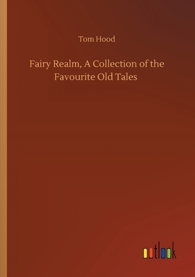 Fairy Realm, A Collection of the Favourite Old Tales by Tom Hood