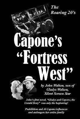 Capone's "Fortress West": by John Walton, son of Gladys Walton, Silent Film Star by John Walton, Leilani King