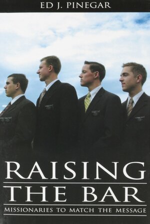 Raising the Bar: Missionaries to Match the Message by Ed J. Pinegar
