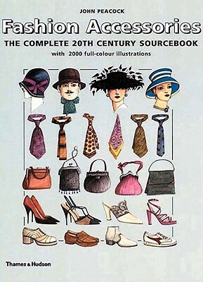 Fashion Accessories: The Complete 20th Century Sourcebook by John Peacock
