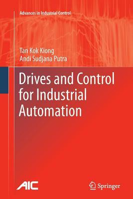 Drives and Control for Industrial Automation by Andi Sudjana Putra, Kok Kiong Tan