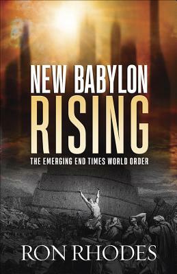 New Babylon Rising: The Emerging End Times World Order by Ron Rhodes