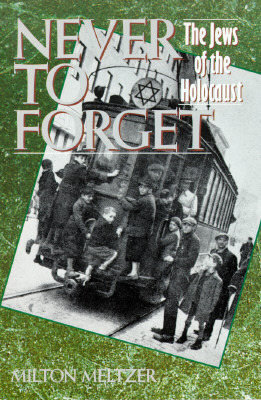 Never to Forget: The Jews of the Holocaust by Milton Meltzer