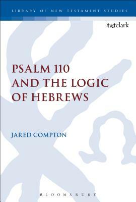 Psalm 110 and the Logic of Hebrews by Jared Compton