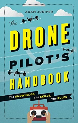 Drone Pilot's Handbook by Adam Juniper
