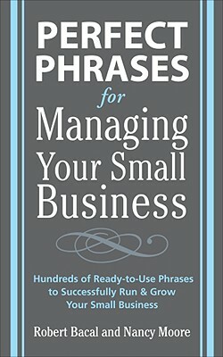 Perfect Phrases for Managing Your Small Business by Robert Bacal, Nancy Moore