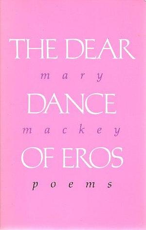 The Dear Dance of Eros by Mary Mackey