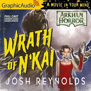 The Wrath of N'Kai (Dramatized Adaptation): Arkham Horror, Book 1 by Josh Reynolds