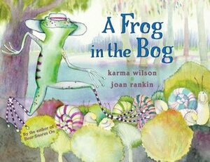 A Frog in the Bog by Karma Wilson, Joan Rankin