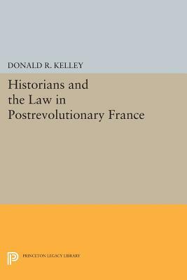 Historians and the Law in Postrevolutionary France by Donald R. Kelley