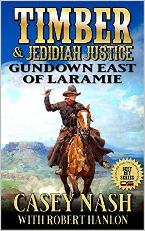 Timber: U.S. Marshal and Jedidiah Justice: Gundown East of Laramie by Casey Nash, Robert Hanlon