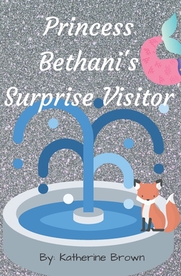 Princess Bethani's Surprise Visitor by Katherine Brown