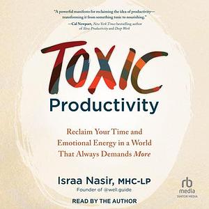 Toxic Productivity: Reclaim Your Time and Emotional Energy in a World That Always Demands More by Israa Nasir