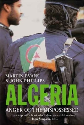 Algeria: Anger of the Dispossessed by Martin Evans, John Phillips