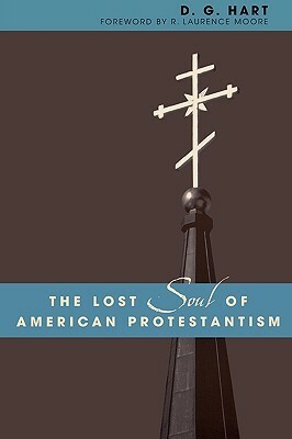 The Lost Soul of American Protestantism (Revised) by D.G. Hart