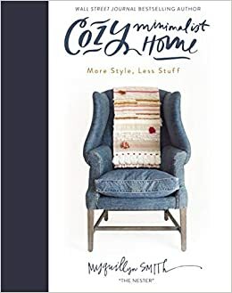 Cozy Minimalist Home: More Style, Less Stuff by Myquillyn Smith