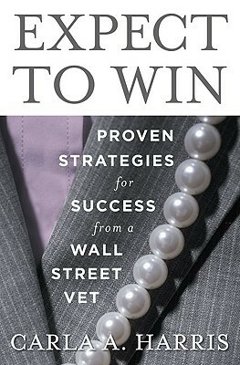 Expect to Win: Proven Strategies for Success from a Wall Street Vet by Carla A. Harris