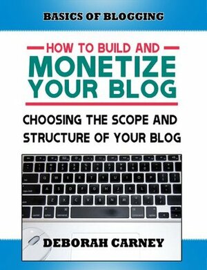 Choosing the Scope and Structure of Your Blog (ABCs Plus Basics for Websites and Blogs) by Tricia Meyer, Deborah Carney, Liz Fogg