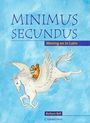 Minimus Secundus: Moving on in Latin by Barbara Bell