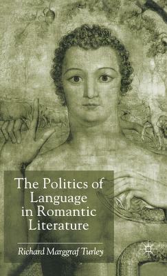 The Politics of Language in Romantic Literature by Richard Marggraf Turley