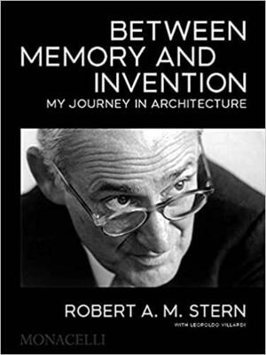 Between Memory and Invention: My Journey in Architecture by Robert A.M. Stern
