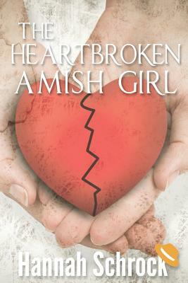 The Heartbroken Amish Girl by Hannah Schrock