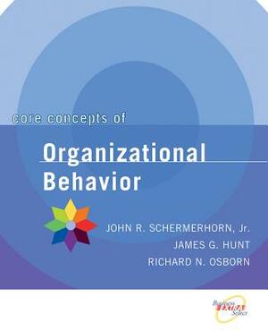 Core Concepts of Organizational Behavior by John R. Schermerhorn, Hunt, Richard N. Osborn