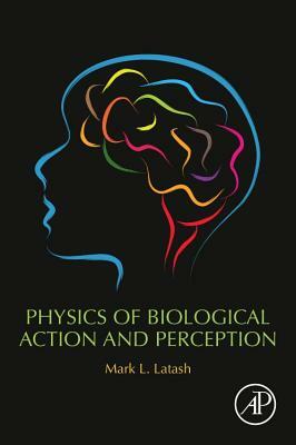 Physics of Biological Action and Perception by Mark L. Latash