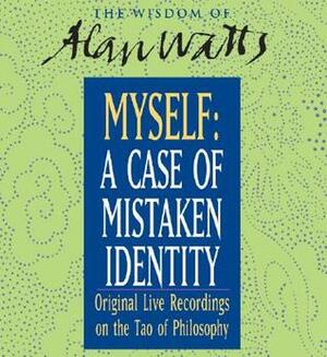 Myself: A Case of Mistaken Identity: Solving the Eternal Riddle of the Self with Zen Philosopher Alan Watts by Alan Watts