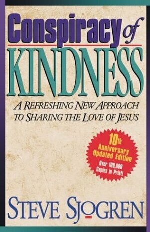 Conspiracy of Kindness: A Refreshing New Approach to Sharing the Love of Jesus with Others by Steve Sjogren