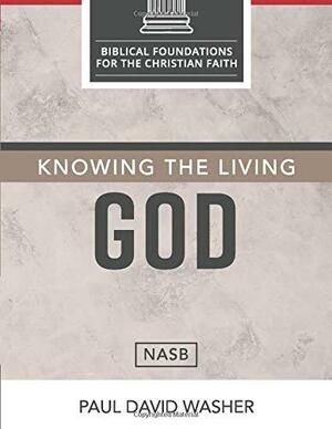 Knowing the Living God: The Doctrine of God by Paul David Washer, Paul David Washer