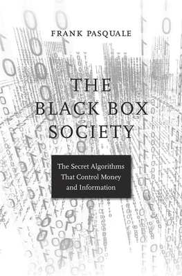 The Black Box Society: The Secret Algorithms That Control Money and Information by Frank Pasquale