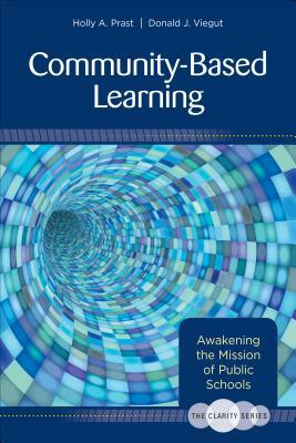 The Clarity Series: Community-Based Learning: Awakening the Mission of Public Schools by Holly T. Prast, Donald J. Viegut