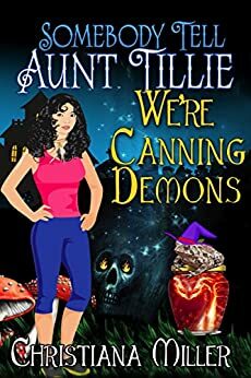 Somebody Tell Aunt Tillie We're Canning Demons (A Toad Witch Mystery Book 4) by Christiana Miller