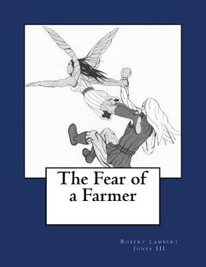 The Fear of a Farmer by Robert Lambert Jones III