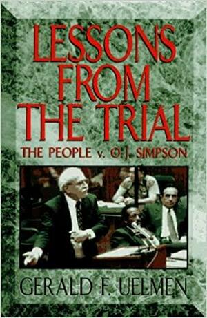 Lessons from the Trial: The People V. O.J. Simpson by Gerald F. Uelmen