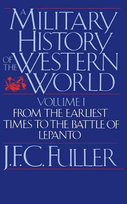 A Military History of the Western World, Vol. I: From the Earliest Times to the Battle of Lepanto by J. F. C. Fuller