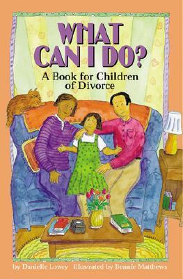 What Can I Do?: A Book for Children of Divorce by Danielle Lowry