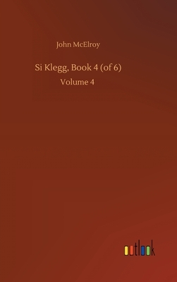 Si Klegg, Book 4 (of 6): Volume 4 by John McElroy