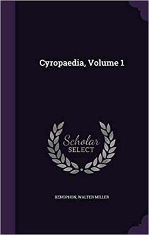 Cyropaedia, Volume 1 by Walter Miller, Xenophon