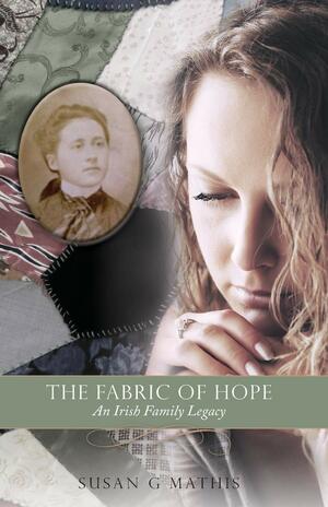 The Fabric of Hope: An Irish Family Legacy by Susan G. Mathis