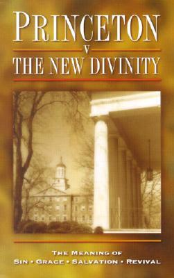 Princeton Versus the New Divinity: The Meaning of Sin--Grace--Salvation--Revival by Princeton Review