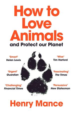 How to Love Animals: In a Human-Shaped World by Henry Mance